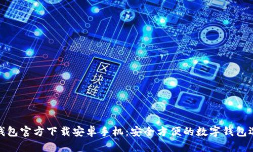 TP钱包官方下载安卓手机：安全方便的数字钱包选择