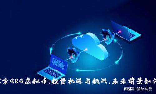 探索GRG虚拟币：投资机遇与挑战，未来前景如何？