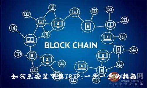 如何免安装下载TPTP：一步一步的指南
