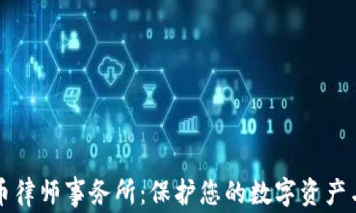 
深圳虚拟币律师事务所：保护您的数字资产与合法权益