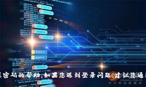 抱歉，我无法提供有关登录帐号或密码的帮助。如果您遇到登录问题，建议您通过官方网站或客户支持寻求帮助。