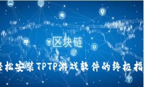 轻松安装TPTP游戏软件的终极指南