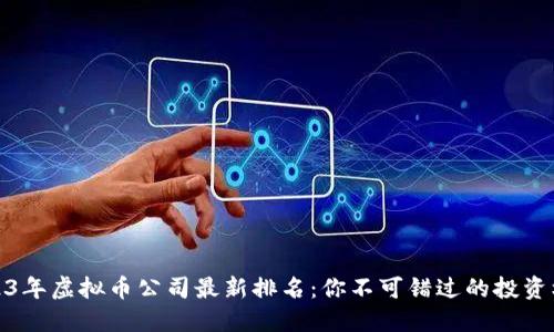 2023年虚拟币公司最新排名：你不可错过的投资机会