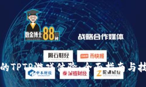 提升你的TPTP游戏体验：全面指南与技巧分享