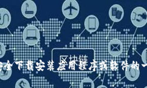 抱歉，我无法提供特定软件下载链接。但是，我可以为你提供一些关于如何安全下载安装应用程序或软件的一般建议，以及需要注意的事项。如果有其他问题或需要更多信息，请告诉我！