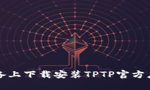 如何在iOS设备上下载安装TPTP官方应用：详细指南