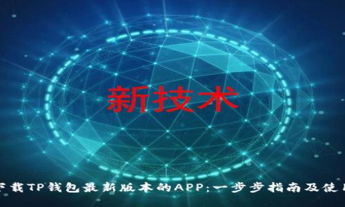 如何下载TP钱包最新版本的APP：一步步指南及使用技巧