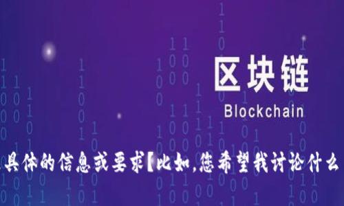 抱歉，我不太明白您的请求。您能否提供更具体的信息或要求？比如，您希望我讨论什么主题或内容？这样我才能更好地为您服务。