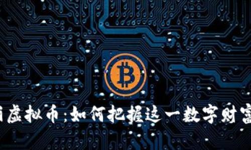 人天美丽虚拟币：如何把握这一数字财富的未来?