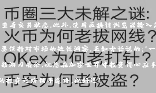   如何将TP钱包中的资产转移到交易所？ / 
 guanjianci TP钱包, 交易所, 加密货币, 转账 /guanjianci 

引言
在当今的加密货币世界，越来越多的人开始意识到如何有效地管理和转移自己的数字资产。许多用户选择使用TP钱包来保存他们的加密货币，但当需要将这些资产转到交易所进行交易时，可能会感到困惑。本篇文章将详细介绍如何将TP钱包中的资产成功转移到交易所，让您在这条数字货币的道路上行走得更稳、更远。

TP钱包简介
TP钱包是一款功能强大且用户友好的移动加密货币钱包，支持多种主流币种和各种链的资产。它的界面简单易懂，无论是新手还是资深投资者都能轻松上手。TP钱包不仅支持币的存储和转账，还具备交易功能，可以帮助用户在平台内部进行货币兑换。

准备工作
在将TP钱包的资产转移到交易所之前，您需要做好一些准备工作。首先，确保您拥有一个支持您所持有加密货币的交易所账户。常见的交易所包括币安、火币、OKEx等。注册时，请务必使用强密码，并开启二次验证，提高账户的安全性。

检查转账信息
在转账之前，务必确认以下几个关键点：
ul
    listrong目标地址：/strong检查交易所提供的接收地址是否正确，任何错误都可能导致资产无法找回。/li
    listrong网络费用：/strong转账过程中通常会产生一定的网络费用，确保您的钱包中有足够的资产进行这笔交易。/li
    listrong币种支持：/strong确保所选择的交易所支持您要转移的币种，避免因币种不匹配而导致的损失。/li
/ul

如何操作转账
以下是将TP钱包资产转移到交易所的具体步骤：
ol
    listrong打开TP钱包：/strong启动TP钱包应用，输入密码解锁钱包。/li
    listrong选择要转移的资产：/strong在资产页面，找到您需要转移的加密货币，并点击进入详情页面。/li
    listrong点击“转账”：/strong在资产详情页面，找到转账或发送的选项。/li
    listrong输入目标地址：/strong将交易所提供的接收地址准确无误地输入到目标地址栏中。/li
    listrong输入转账金额：/strong填写您希望转移的金额，检查是否符合您的需求。/li
    listrong确认交易信息：/strong仔细核对目标地址、转账金额及网络费用，确保无误后点击确认。/li
/ol

完成转账及查看状态
确认转账后，TP钱包会处理您的请求，处理时间视网络拥堵程度而定。一般情况下，转账会在几分钟内完成。您可以在TP钱包的转账记录中查看交易状态。此外，使用区块链浏览器输入您的交易哈希值，可以更加详细地查看交易进展。

临结束语
资产成功转移到交易所后，您可以在交易所进行买卖操作，利用市场的波动来获取收益。在这一过程中，不仅要好好运用您的加密资产，还要保持对市场的敏锐洞察。正如古话说的：“一日之计在于晨”，在清晨的每一次交易，都是新的开始，良好的习惯能让您收获丰厚的盈利。

希望您能通过以上的介绍，顺利地将TP钱包的资产转移到交易所，享受数字货币带来的无限可能！交易虽有风险，但掌握了方法后，您必定能游刃有余。祝您在加密世界中投资得心应手！

对于每一个加密货币投资者来说，保持警惕，持续学习，是成功的关键。就像“知己知彼，百战不殆”一样，了解市场动态和技术分析，将为您的投资之路铺平道路。祝好运！
