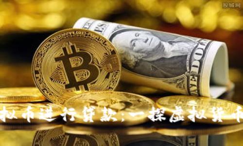 如何利用虚拟币进行贷款：一探虚拟货币借贷的奥秘