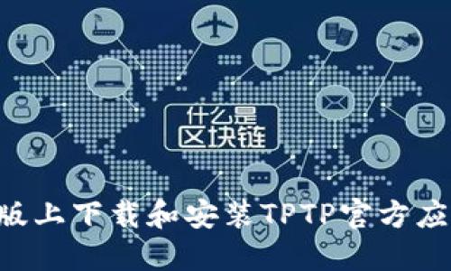 如何在苹果版上下载和安装TPTP官方应用：详细指南