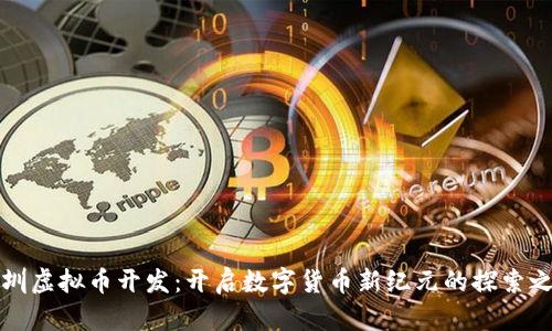 深圳虚拟币开发：开启数字货币新纪元的探索之旅