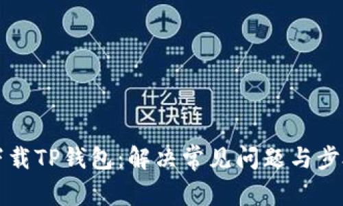 如何下载TP钱包：解决常见问题与步骤指南