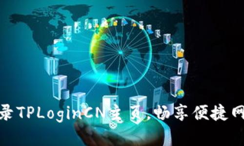 轻松登录TPLoginCN主页，畅享便捷网络体验