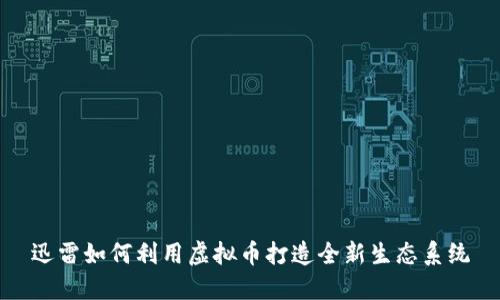 迅雷如何利用虚拟币打造全新生态系统