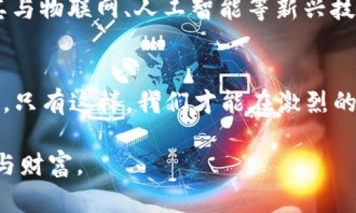   深入探索园区虚拟币：未来创新与价值的交融 / 
 guanjianci 园区虚拟币, 数字货币, 区块链, 未来科技 /guanjianci 

引言：新时代的货币概念
随着科技的迅速发展，虚拟币这一概念逐渐深入人心。尤其是在园区内，虚拟币的出现不仅代表了新型经济模式的形成，更是推动了行业的创新与转型。在这个瞬息万变的时代，“一日之计在于晨”，掌握新兴趋势显得尤为重要。本文将深入探讨园区虚拟币的本质、发展现状及其未来潜力，帮助我们理解这一变革所带来的机遇。

园区虚拟币是什么？
首先，园区虚拟币是指在某些特定园区内使用的数字货币，通常基于区块链技术。这类虚拟币的发行和管理可以提高交易的透明度和安全性，同时也能促进园区内商家与消费者之间的互动。例如，园区内的一些企业可以通过这种方式吸引客户，提高忠诚度。“酒香不怕巷子深”，如果吸引了客户的关注，生意自然随之而来。

园区虚拟币的优势
园区虚拟币的优势主要体现在以下几个方面：

ul
    listrong交易便捷：/strong虚拟币的使用简化了支付流程，使得消费者和商家之间的交易更加高效。/li
    listrong降低交易费用：/strong使用虚拟币进行交易，往往可以降低手续费，帮助商家节省成本。/li
    listrong增强客户忠诚度：/strong园区可以通过奖励机制，激励消费者在特定商家消费，以此提升客户复购率。/li
    listrong促进社区建设：/strong通过虚拟币的使用，园区内的商家和居民可以形成紧密的经济联系，实现共赢。/li
/ul

园区虚拟币的案例分析
在全球多个园区中，虚拟币的应用已有成功的案例。例如，在某些科技园区，开发者和企业可以通过交易所获取虚拟币，用以支持项目开发和技术研发。这一趋势不仅为项目融资提供了新的路径，也为园区带来了潜在的经济增长。

文化影响下的园区虚拟币
虚拟币的兴起，不仅仅是经济因素的推动，同时也是文化因素的表现。在某些地区，人们对新科技的接受度极高，甚至会积极参与到虚拟币的交易中。这让我们想起一句话：“打铁还需自身硬”，只有具备相应的文化素养和科技认知，才能在新时代的浪潮中立足。

未来的展望：数字化与园区的结合
随着数字经济的蓬勃发展，园区虚拟币的未来充满了可能性。在不久的将来，我们可能会看到更多园区积极推动虚拟币的应用与发展，有计划地将其与物联网、人工智能等新兴技术结合。“千里之行，始于足下”，站在新的起点，园区的未来将更为光明。

总结：拥抱变化，迎接未来
园区虚拟币的崛起，标志着经济形态和商业模式的深刻变革。在这个信息化、数字化的时代，我们每个人都应当“乘风破浪”，积极拥抱新技术、新模式。只有这样，我们才能在激烈的市场竞争中立于不败之地。

在结束本文之前，希望每一位读者都能像那句古话所说：“不积跬步，无以至千里”，在虚拟币的世界中小心谨慎而又大胆探索，找到属于自己的机遇与财富。