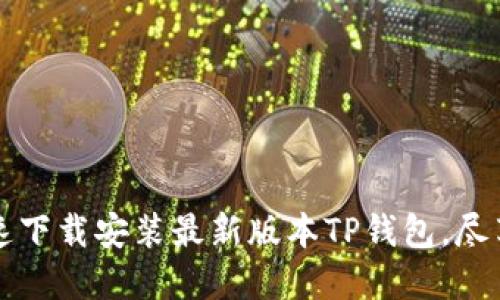 一步步教你快速下载安装最新版本TP钱包，尽享数字资产管理