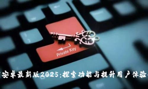 tp官方下载安卓最新版2025：探索功能与提升用户体验的完美结合