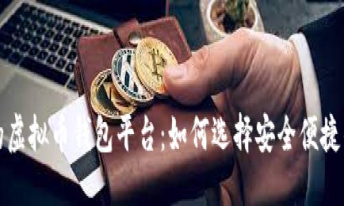 错
比较好用的虚拟币钱包平台：如何选择安全便捷的存储工具