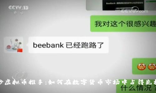 炒虚拟币推手：如何在数字货币市场中占得先机
