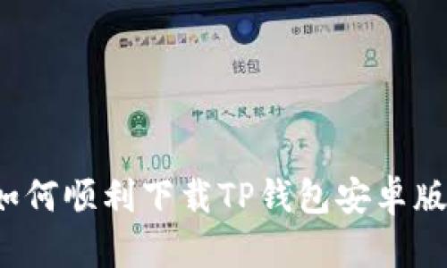 一步到位：如何顺利下载TP钱包安卓版并安全使用