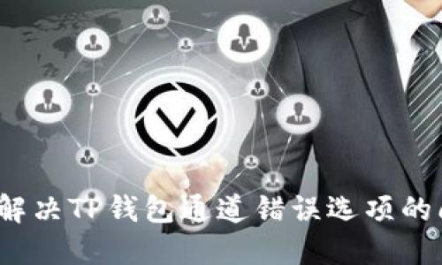 如何解决TP钱包通道错误选项的问题？