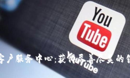 tp官网客户服务中心：获得尽善尽美的售后服务