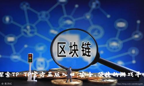 探索TP TP官方正版入口：安全、便捷的游戏平台