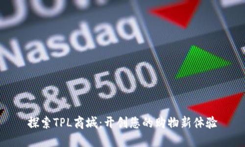 探索TPL商城：开创您的购物新体验