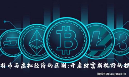 比特币与虚拟经济的区别：开启财富新视野的探讨