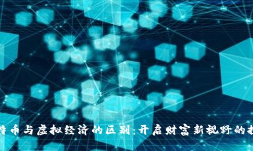 比特币与虚拟经济的区别：开启财富新视野的探讨