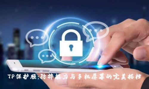 TP保护膜：防摔能力与手机屏幕的完美搭档