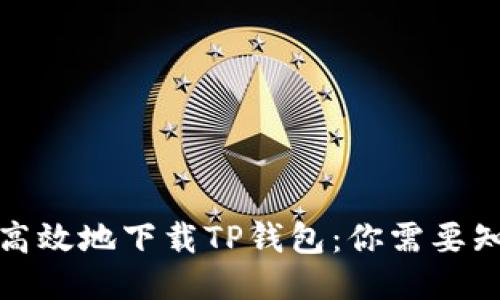 如何安全高效地下载TP钱包：你需要知道的一切