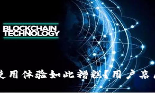 为什么TP钱包的使用体验如此糟糕？用户亲历分享与解决方案