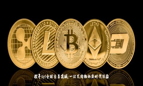 探寻tpl全球交易商城：一站式购物的新时代体验