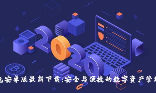 TP钱包安卓版最新下载：安全与便捷的数字资产管理利器