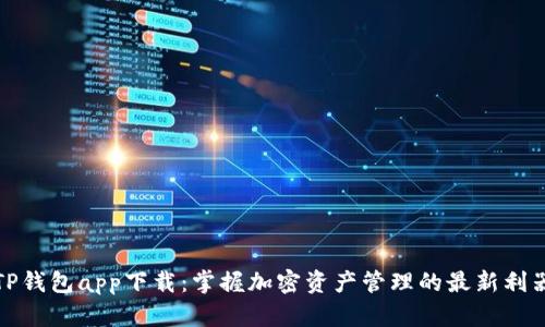 TP钱包app下载：掌握加密资产管理的最新利器