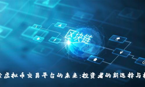 探索虚拟币交易平台的未来：投资者的新选择与机遇