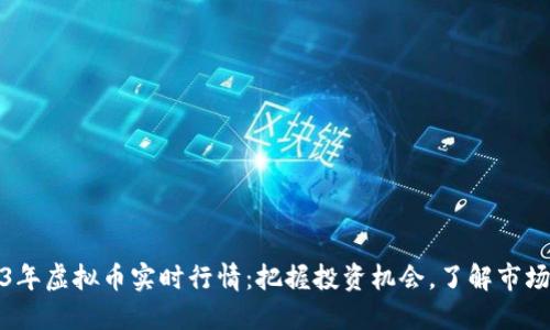 2023年虚拟币实时行情：把握投资机会，了解市场动态