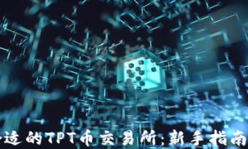 
如何选择合适的TPT币交易所：新手指南与经验分享