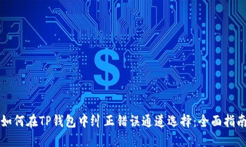 如何在TP钱包中纠正错误通道选择：全面指南