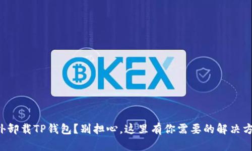 意外卸载TP钱包？别担心，这里有你需要的解决方案！