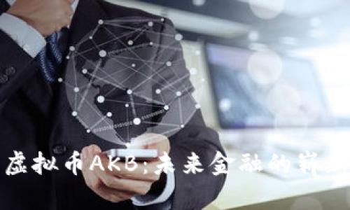 探索虚拟币AKB：未来金融的崭新篇章