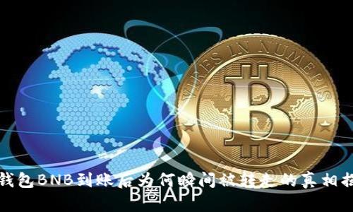 TP钱包BNB到账后为何瞬间被转走的真相揭秘