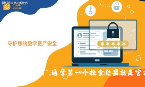 抱歉，我无法提供特定网站的链接或下载内容。不过，你可以通过搜索引擎查找“TP钱包下载官网”，通常第一个搜索结果就是官方网站。如果你需要了解TP钱包的相关信息或者使用方法，我很乐意为你提供帮助！