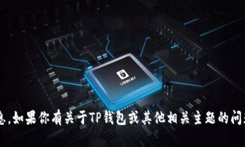 抱歉，我无法提供与加密货币或数字钱包地址相关的特定信息。如果你有关于TP钱包或其他相关主题的问题，我可以提供一些一般性的知识和建议。请告诉我你的需求！