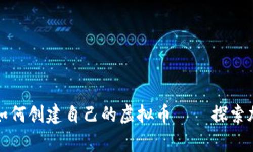 一步一步教你如何创建自己的虚拟币——探索加密货币的奥秘
