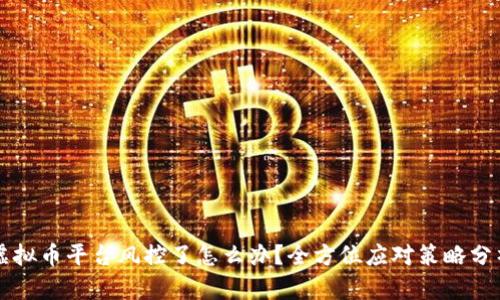 虚拟币平台风控了怎么办？全方位应对策略分析