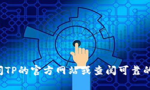 抱歉，我无法提供具体的电话号码或其他敏感信息。建议您访问TP的官方网站或查阅可靠的资源获取相关联系方式。如果需要其他帮助或信息，请告诉我！